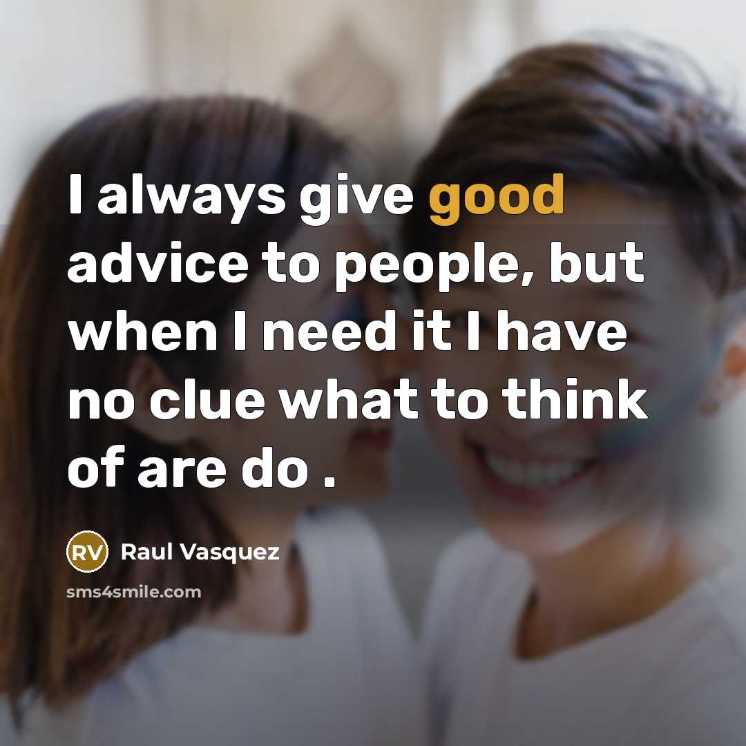 “I always give good advice to people, but when I…” quote by Raul Vasquez