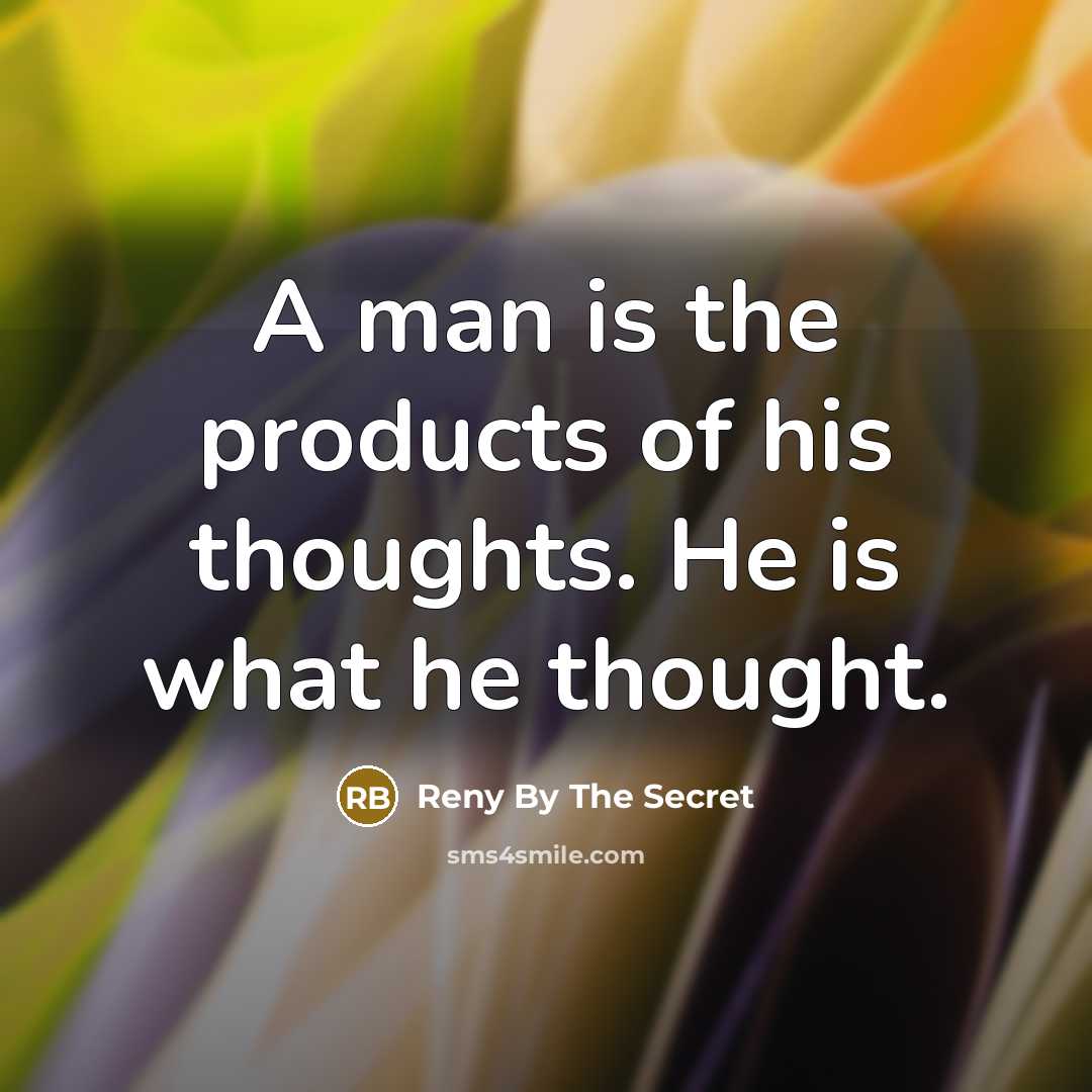 “A man is the products of his thoughts. He is what he thought.” quote by Reny By The Secret