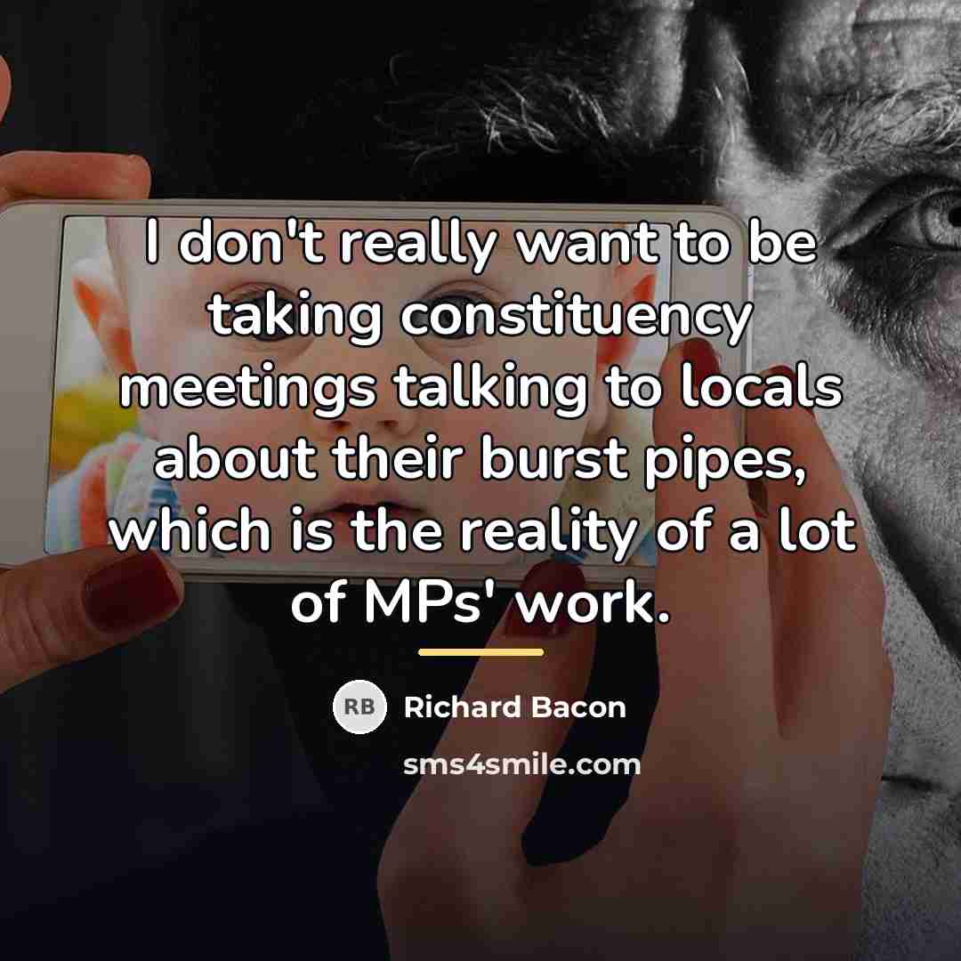 “I don't really want to be taking constituency meetings talking…” quote by Richard Bacon