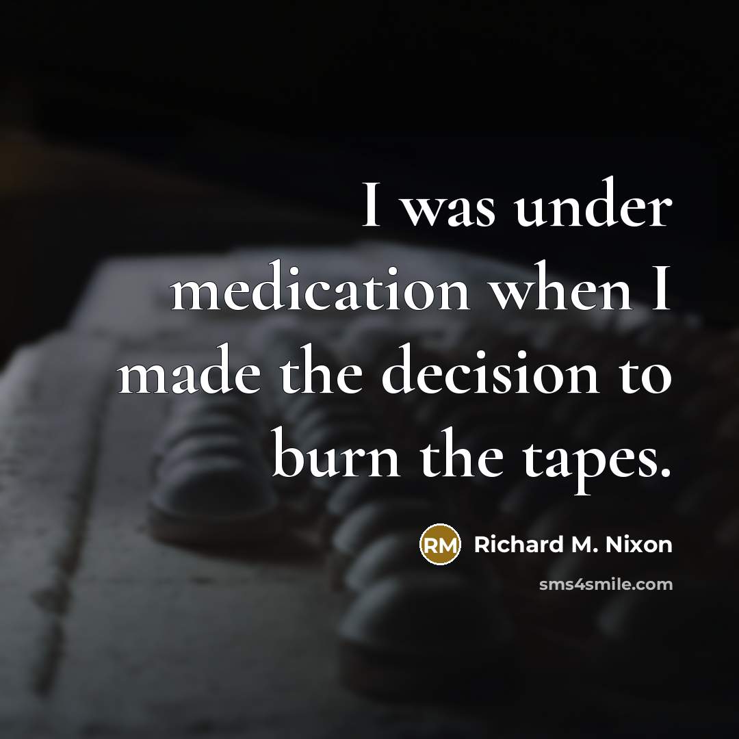 “I was under medication when I made the decision to…” quote by Richard M. Nixon