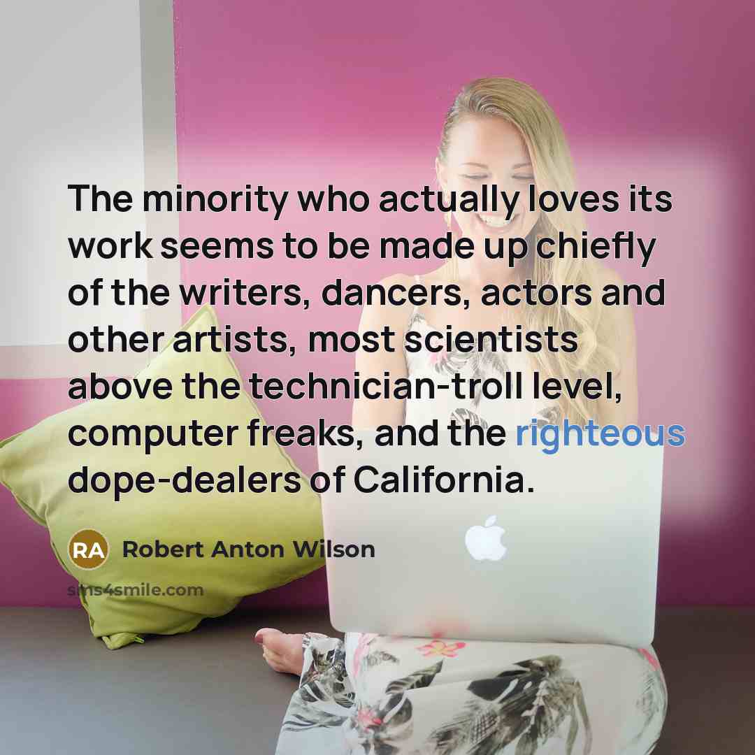 “The minority who actually loves its work seems to be…” quote by Robert Anton Wilson