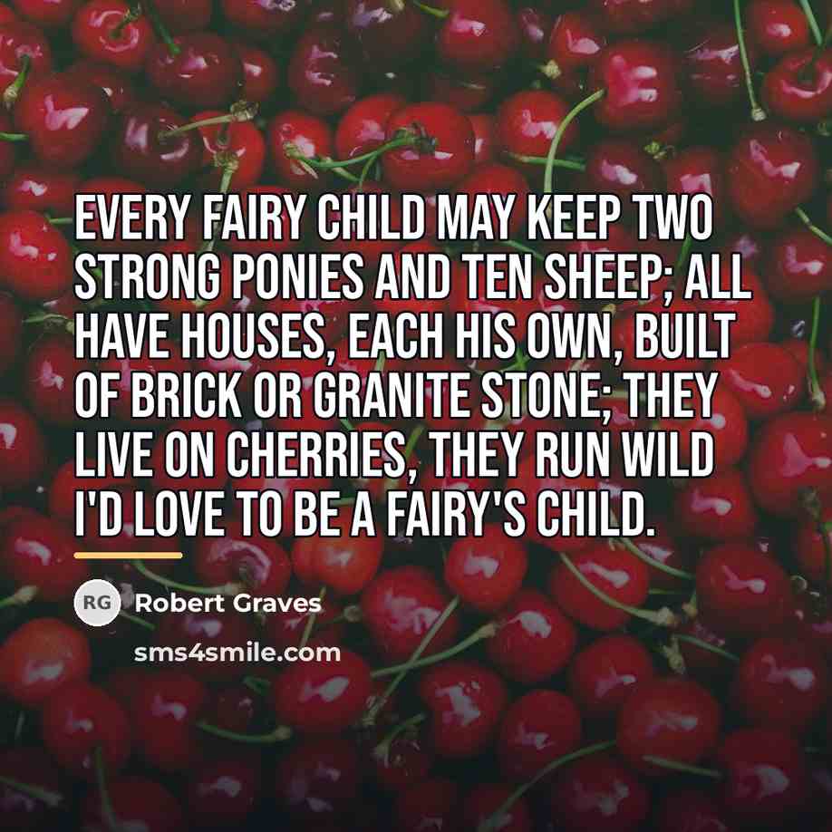 “Every fairy child may keep Two strong ponies and ten…” quote by Robert Graves