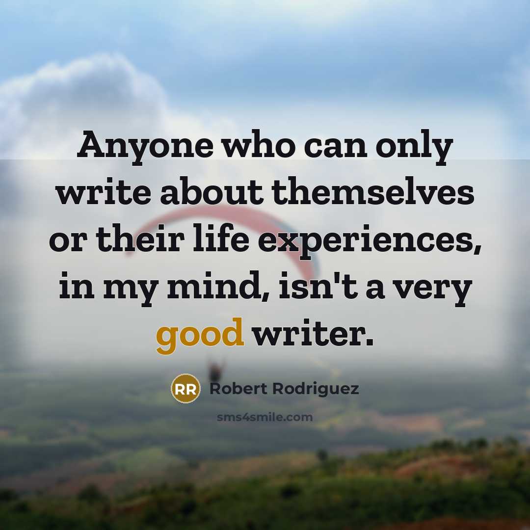“Anyone who can only write about themselves or their life…” quote by Robert Rodriguez