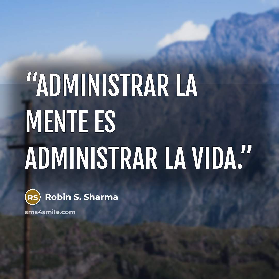 “administrar la mente es administrar la vida.” quote by Robin S. Sharma