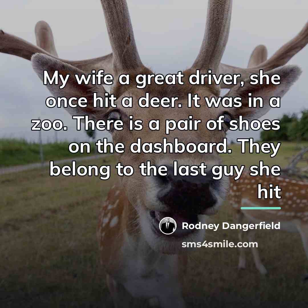 “My wife a great driver, she once hit a deer.…” quote by Rodney Dangerfield
