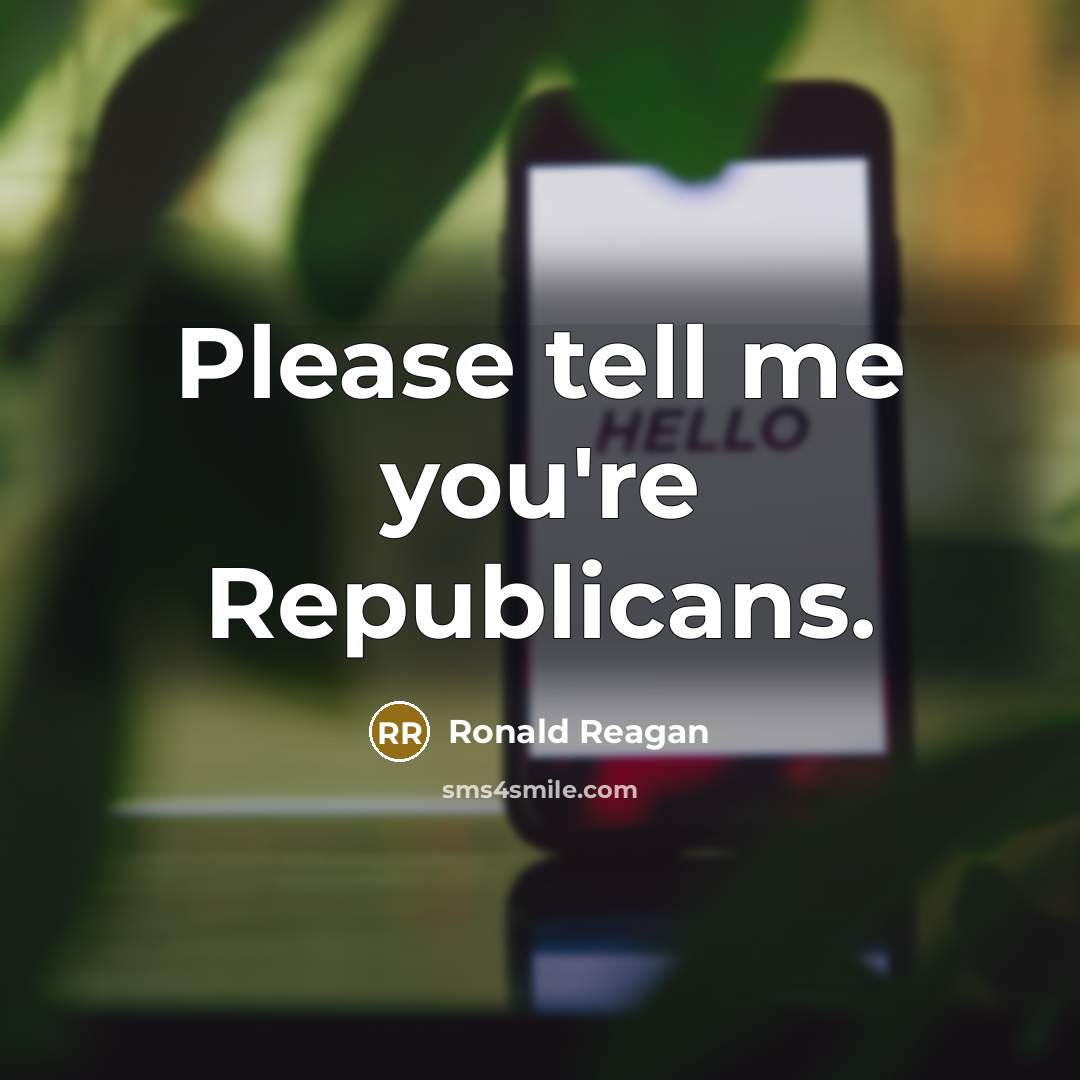 “Please tell me you're Republicans.…” quote by Ronald Reagan