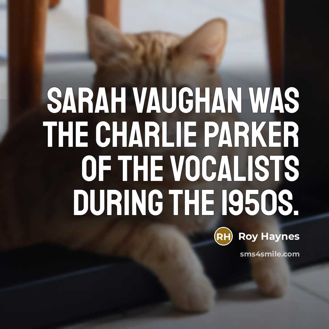 “Sarah Vaughan was the Charlie Parker of the vocalists during the 1950s.” quote by Roy Haynes