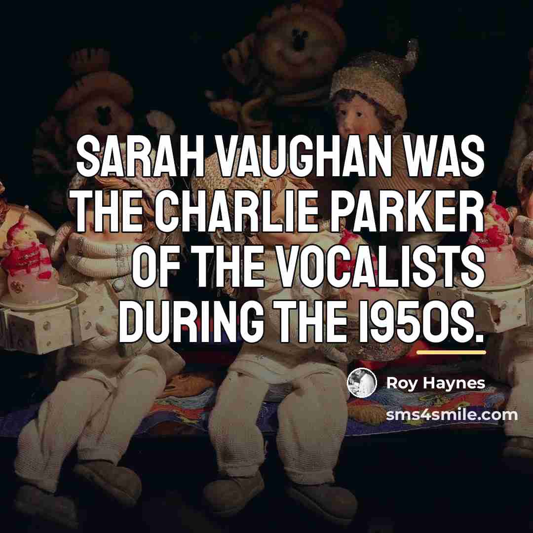 “Sarah Vaughan was the Charlie Parker of the vocalists during…” quote by Roy Haynes
