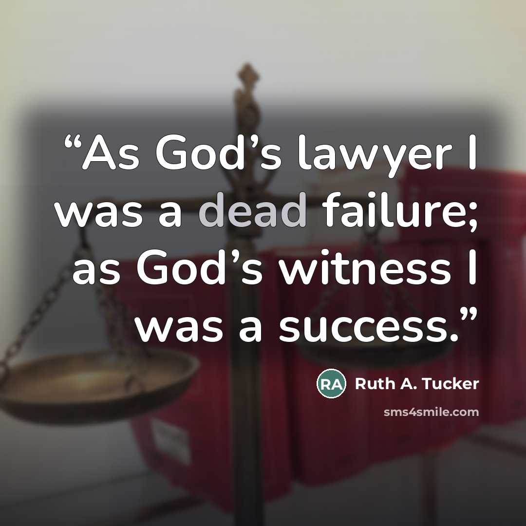 “As God’s lawyer I was a dead failure; as God’s witness I was a success.” quote by Ruth A. Tucker