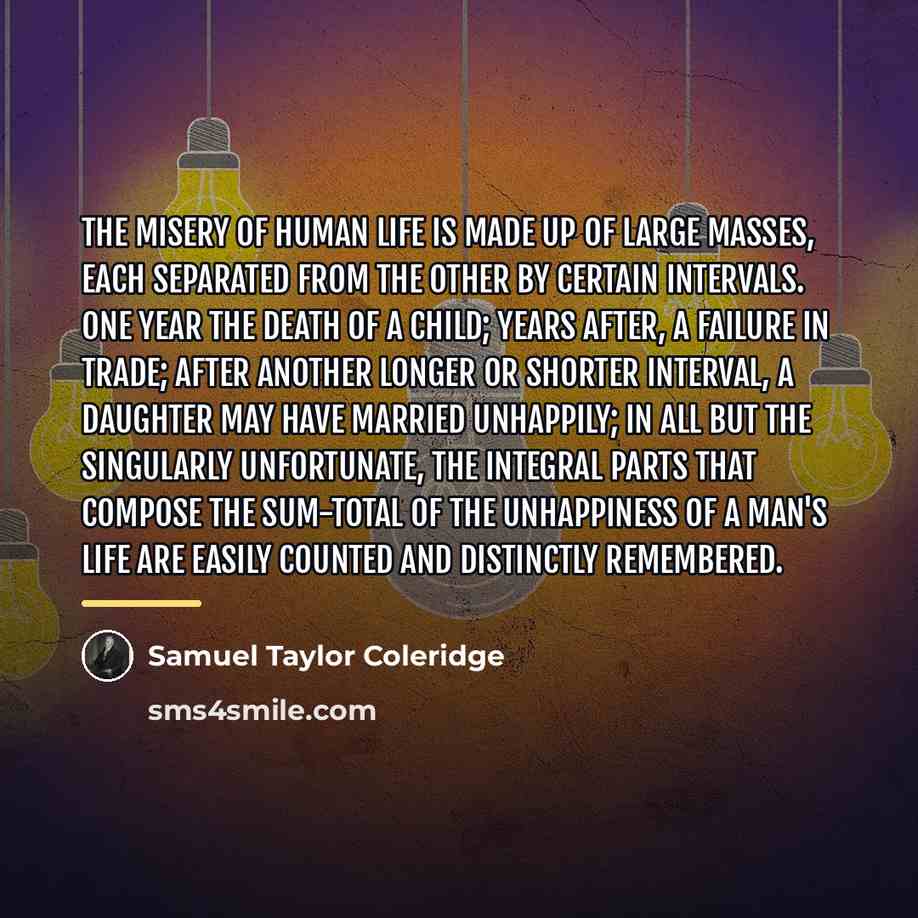 “The misery of human life is made up of large…” quote by Samuel Taylor Coleridge
