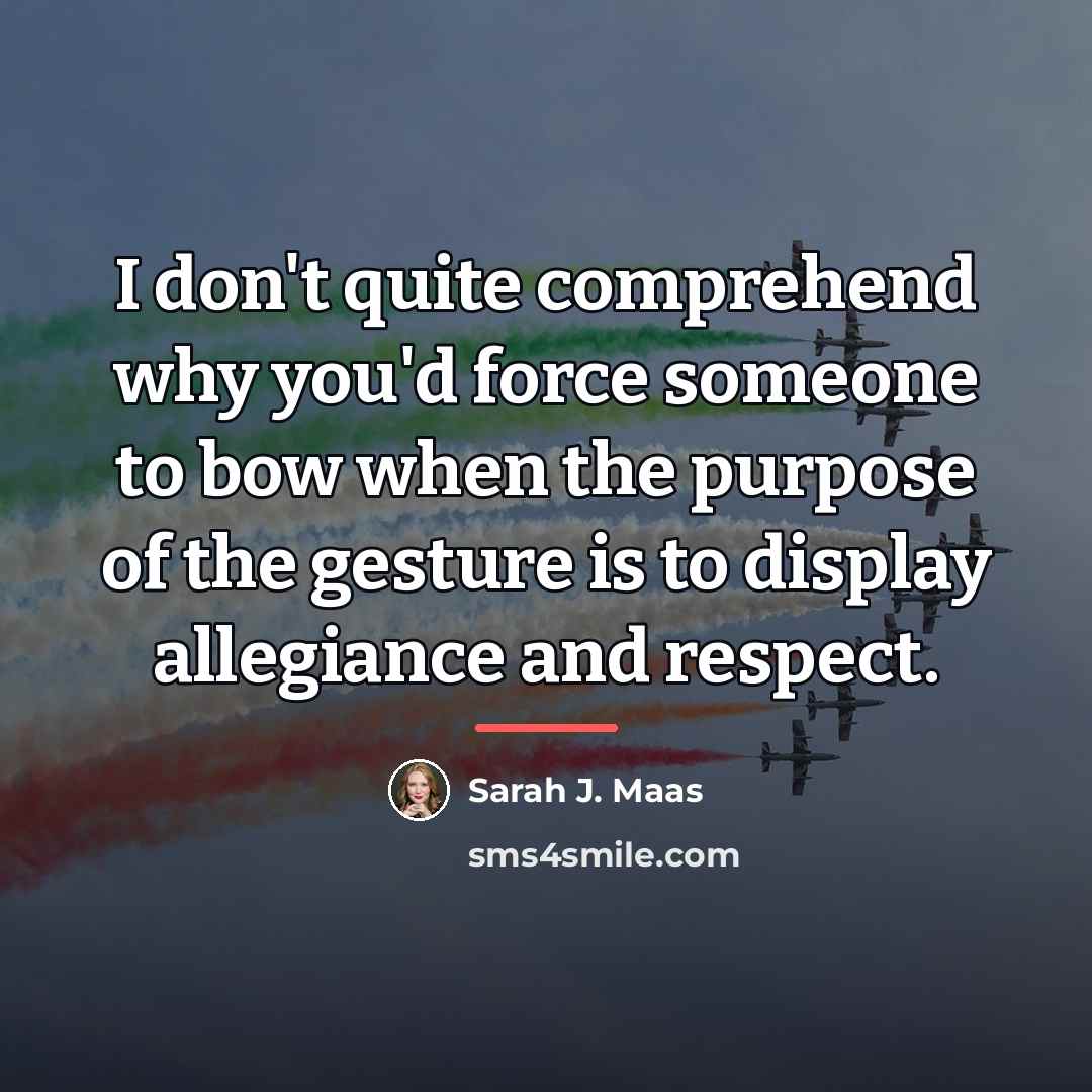 “I don't quite comprehend why you'd force someone to bow…” quote by Sarah J. Maas