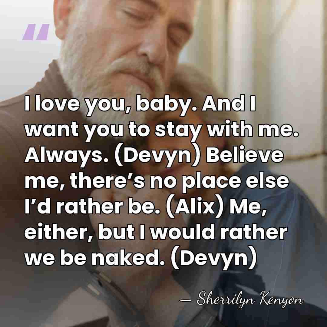 I love you, baby. And I want you to stay with me.&hellip; - Sherrilyn Kenyon