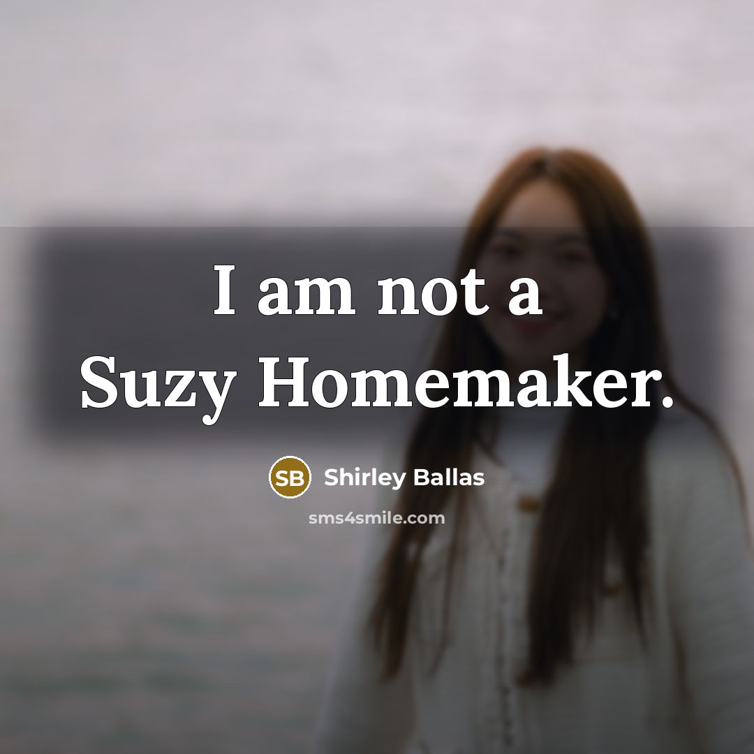 “I am not a Suzy Homemaker.…” quote by Shirley Ballas