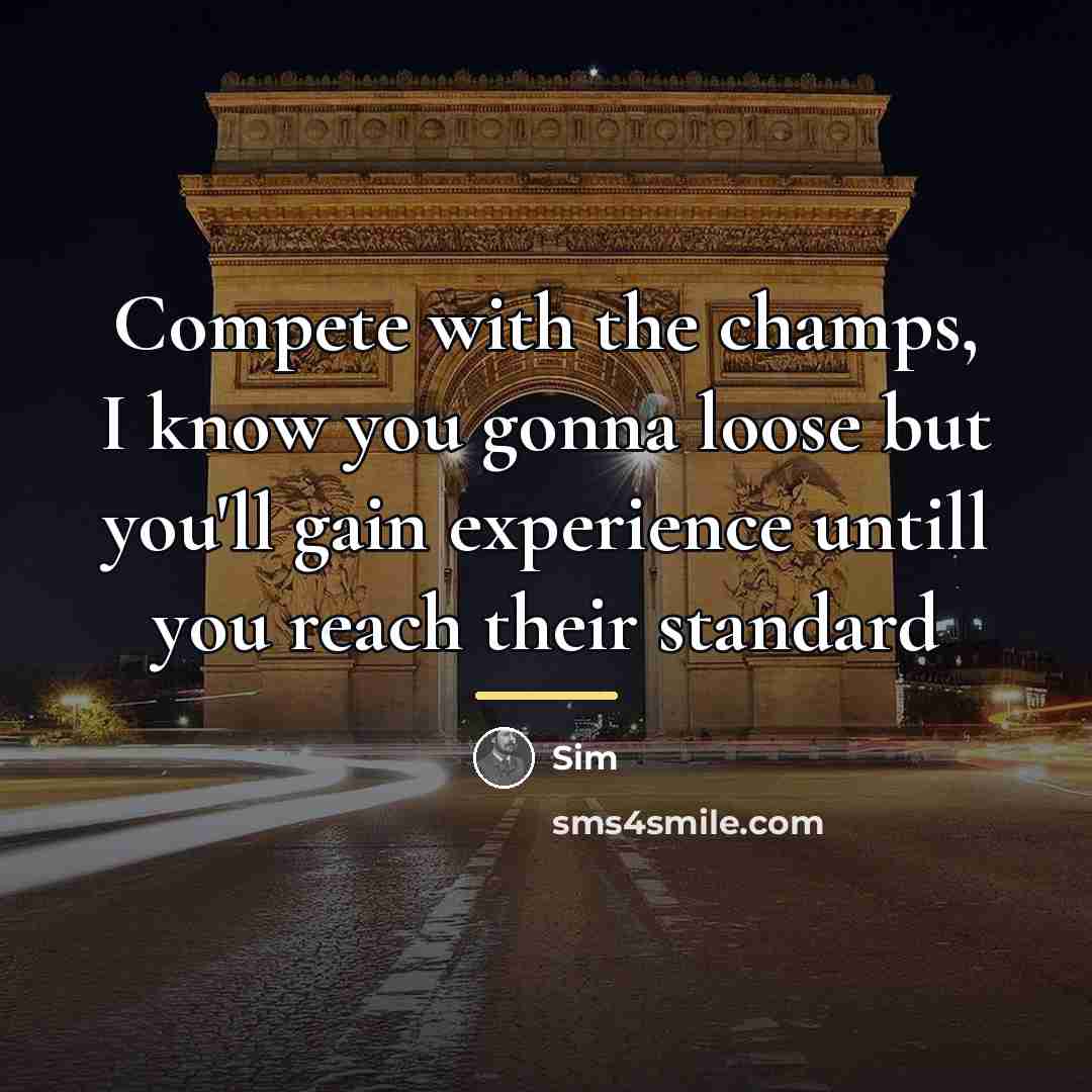 “Compete with the champs, I know you gonna loose but…” quote by Sim
