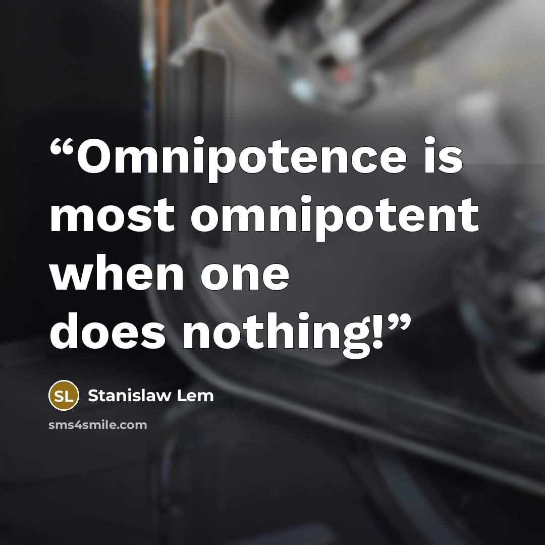 “Omnipotence is most omnipotent when one does nothing!” quote by Stanislaw Lem