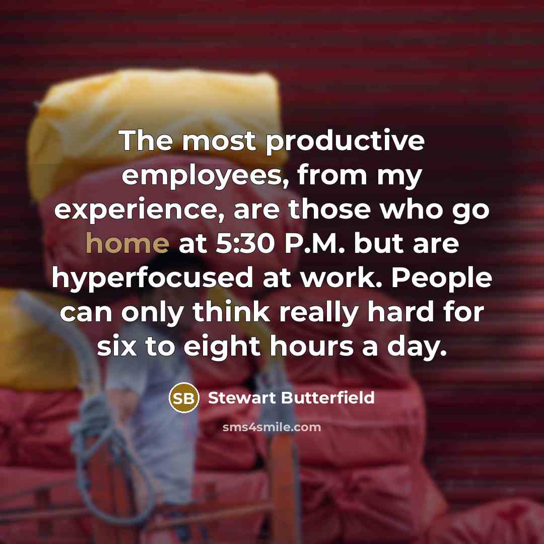 “The most productive employees, from my experience, are those who…” quote by Stewart Butterfield