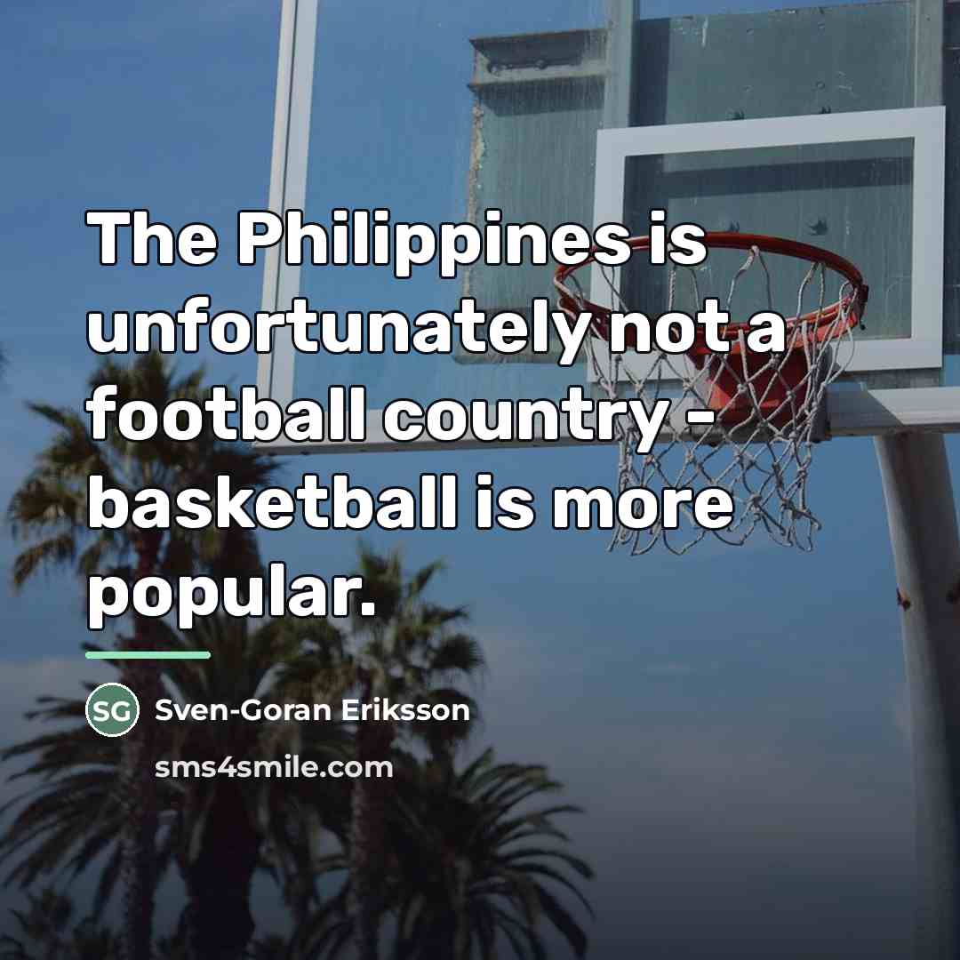 “The Philippines is unfortunately not a football country - basketball…” quote by Sven-Goran Eriksson