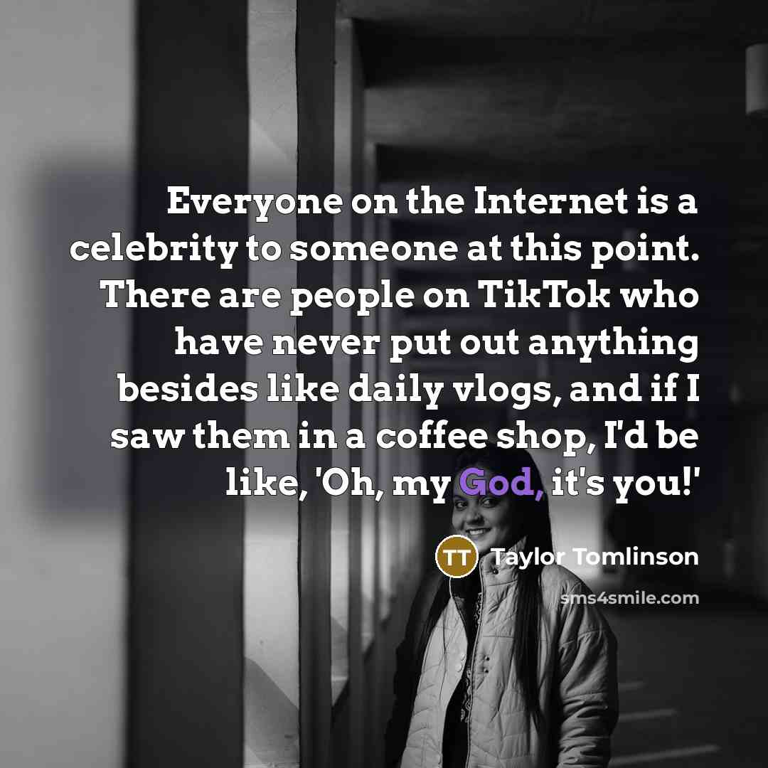 “Everyone on the Internet is a celebrity to someone at…” quote by Taylor Tomlinson