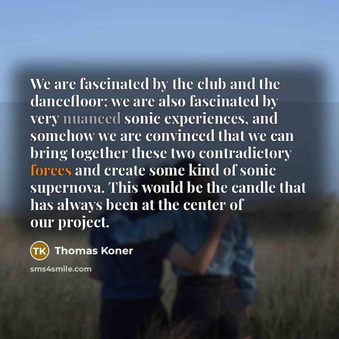 “We are fascinated by the club and the dancefloor; we…” quote by Thomas Koner