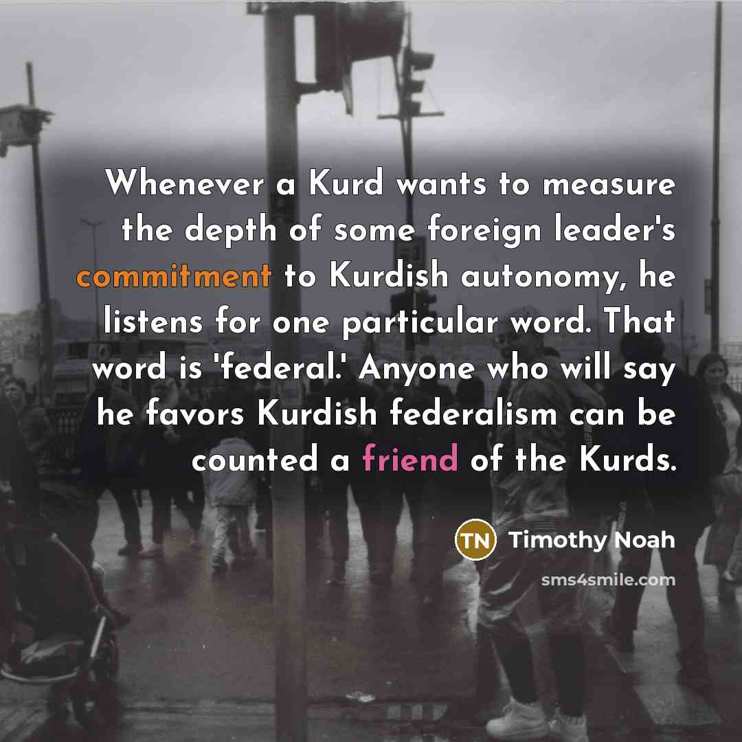 “Whenever a Kurd wants to measure the depth of some…” quote by Timothy Noah
