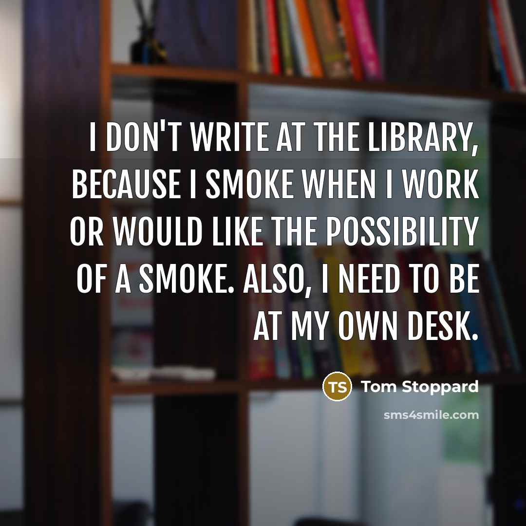 “I don't write at the library, because I smoke when…” quote by Tom Stoppard