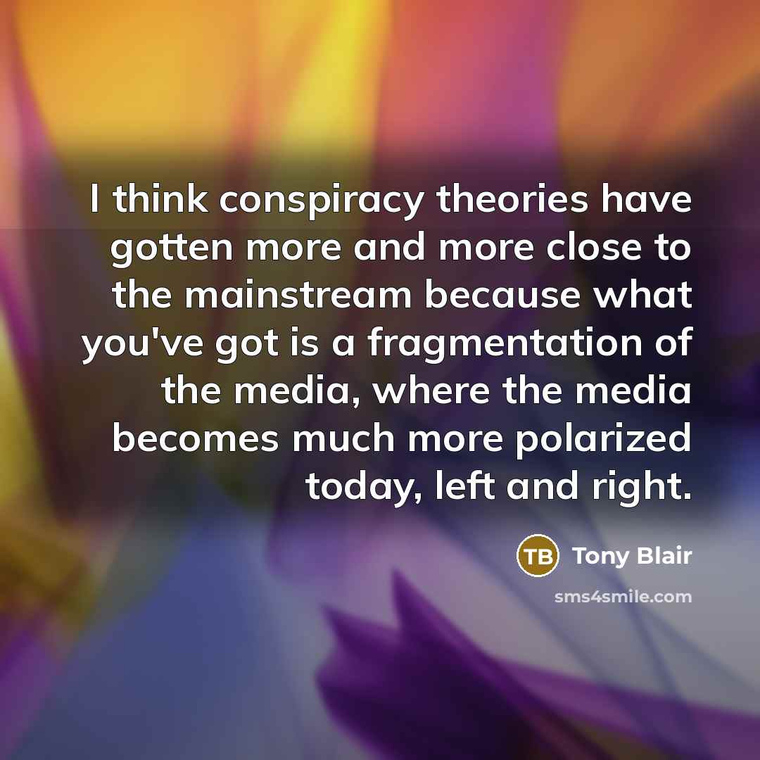 “I think conspiracy theories have gotten more and more close…” quote by Tony Blair