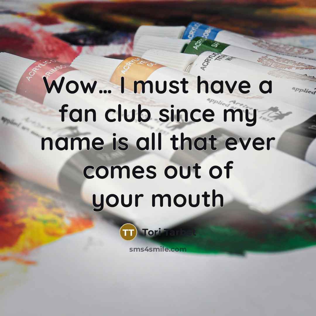 “Wow.... I must have a fan club since my name…” quote by Tori Tarbet