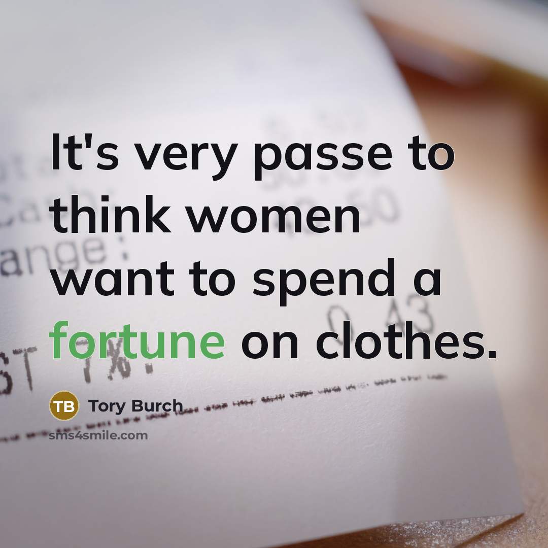 “It's very passe to think women want to spend a…” quote by Tory Burch