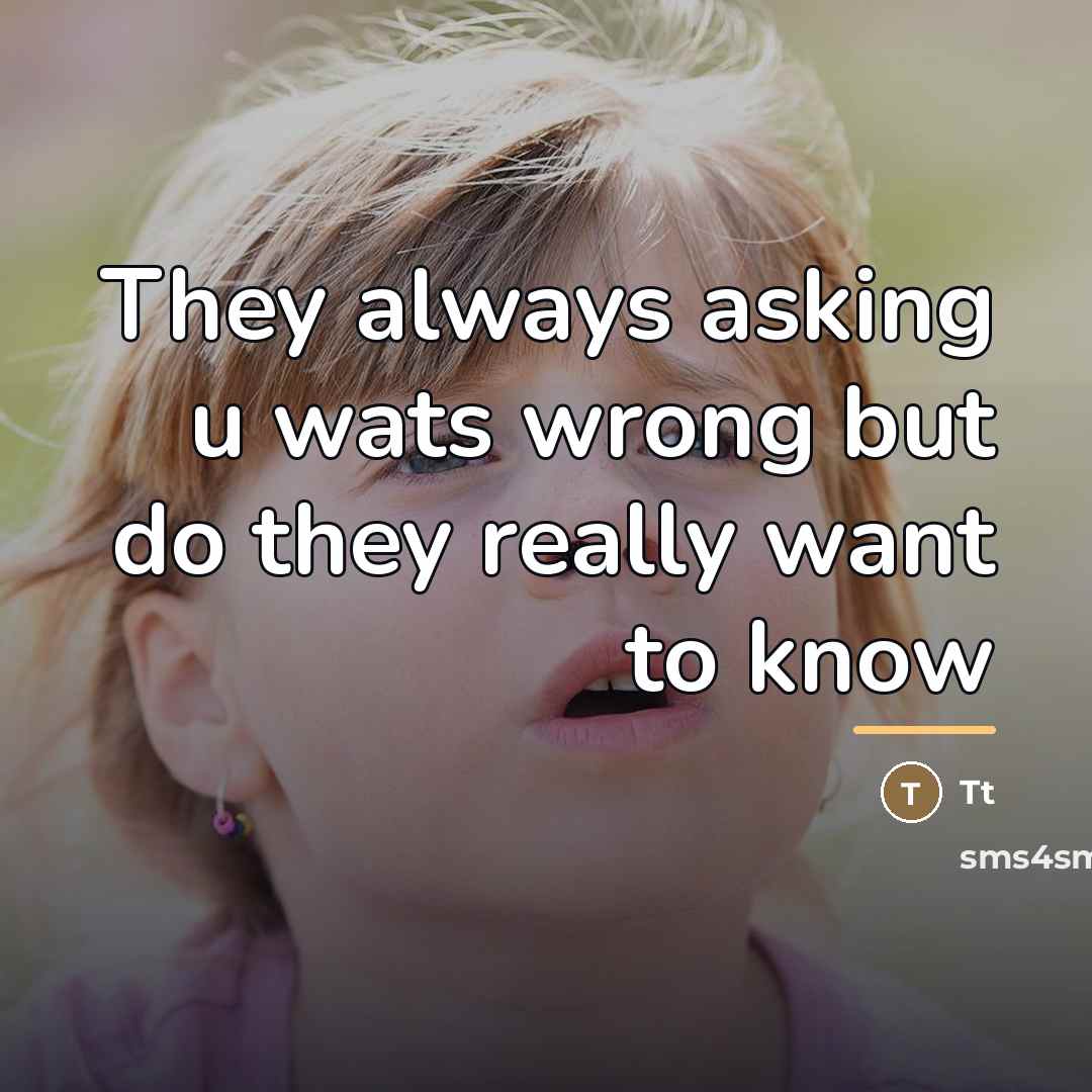 “They always asking u wats wrong but do they really…” quote by Tt