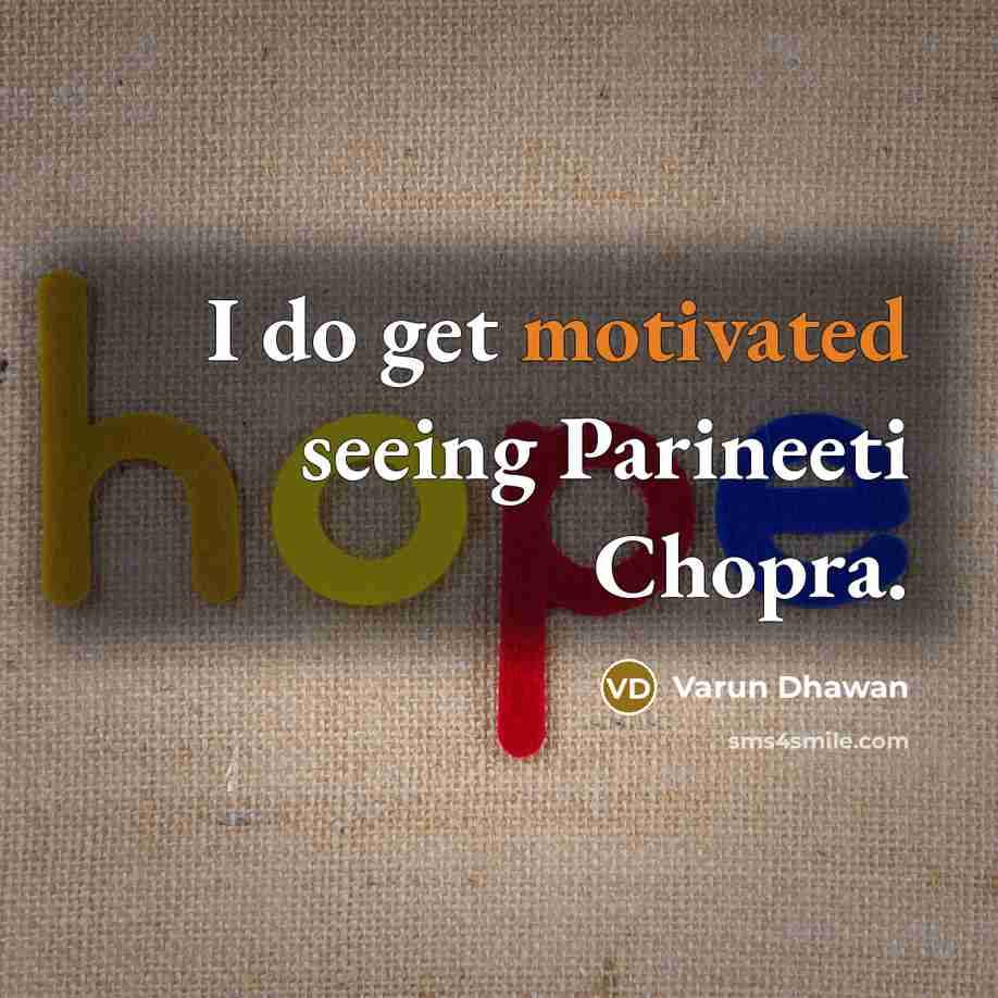“I do get motivated seeing Parineeti Chopra.…” quote by Varun Dhawan