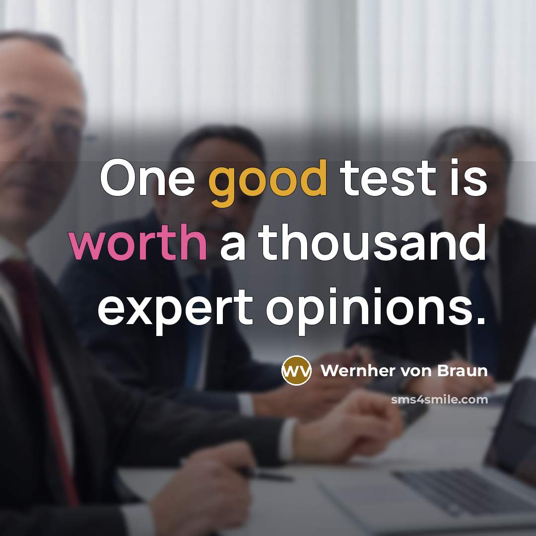 “One good test is worth a thousand expert opinions.…” quote by Wernher von Braun