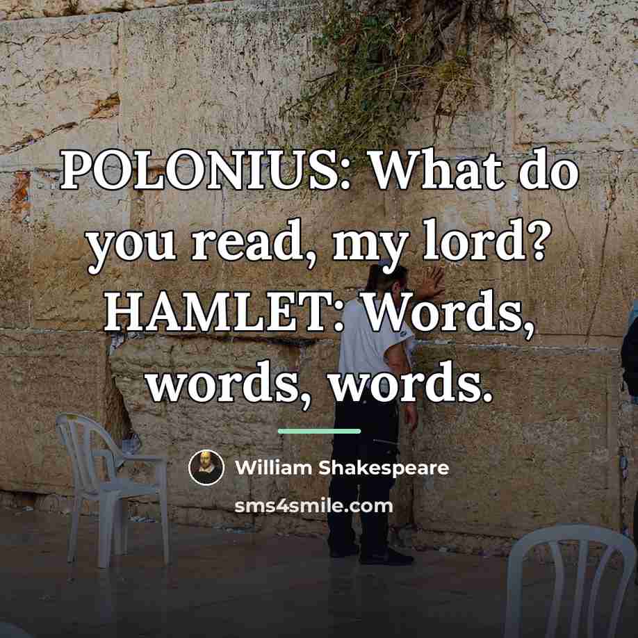“POLONIUS: What do you read, my lord? HAMLET: Words, words,…” quote by William Shakespeare