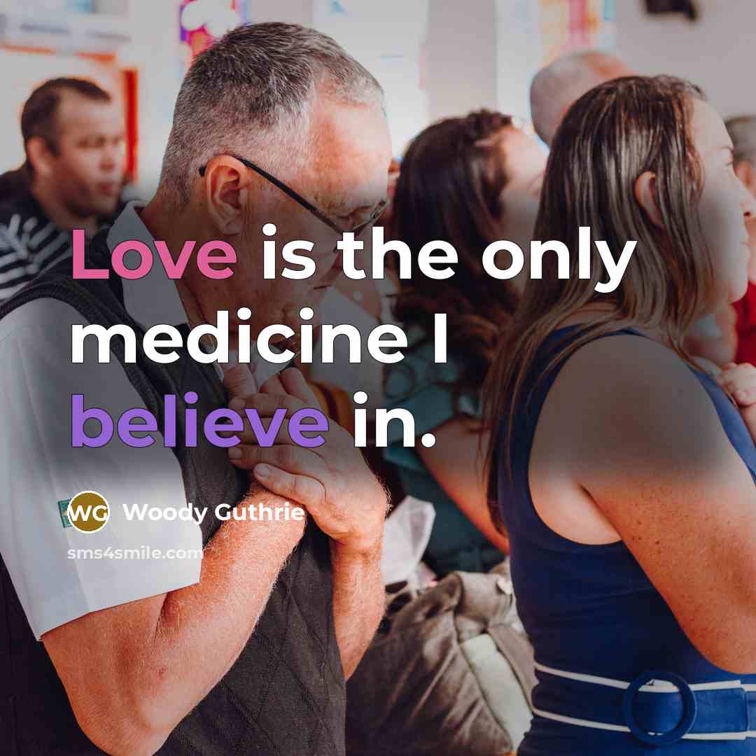 “Love is the only medicine I believe in.…” quote by Woody Guthrie