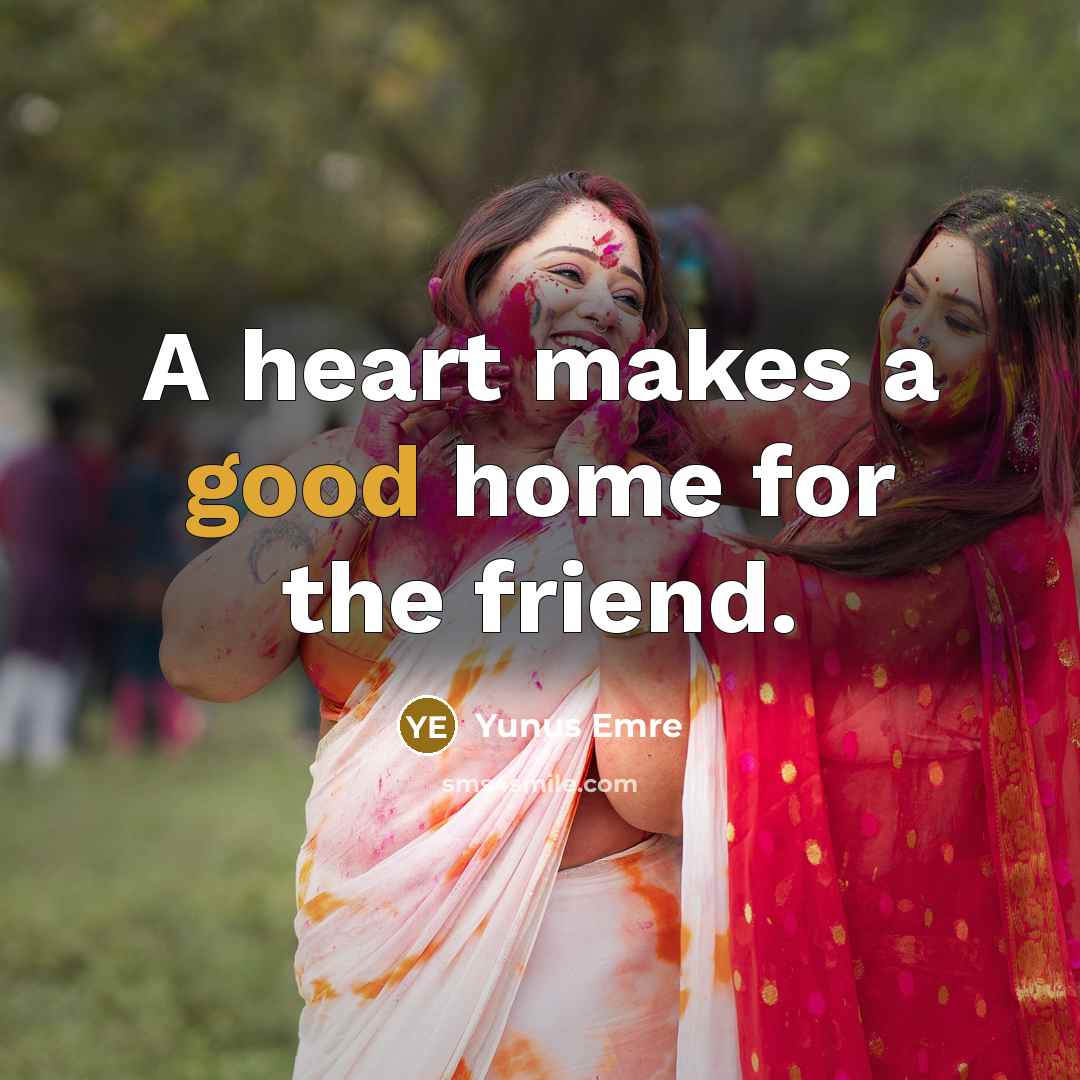 “A heart makes a good home for the friend.…” quote by Yunus Emre
