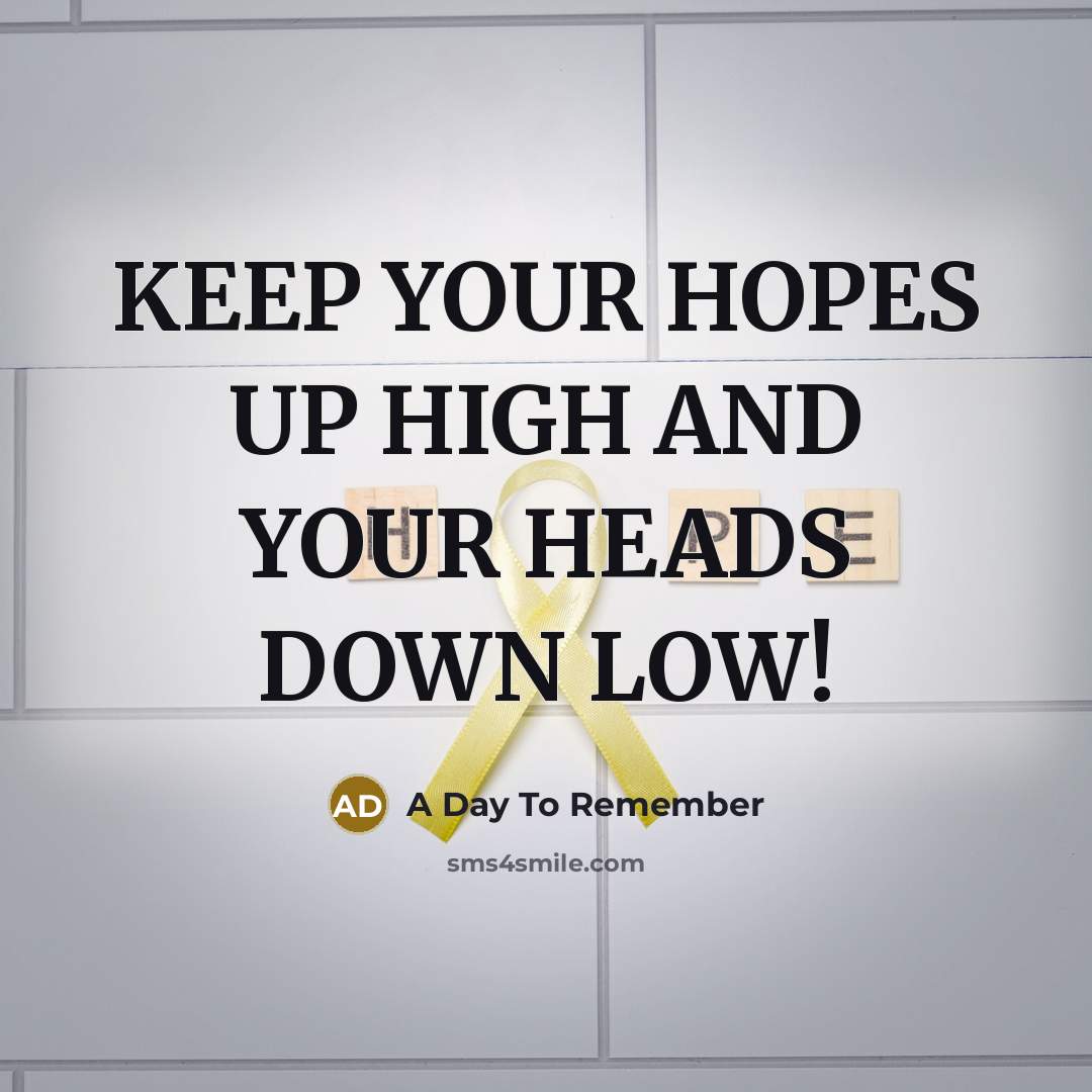 “KEEP YOUR HOPES UP HIGH AND YOUR HEADS DOWN LOW!…” quote by A Day To Remember