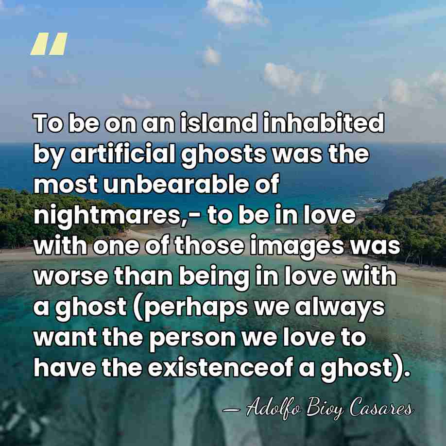 To be on an island inhabited by artificial ghosts was the most&hellip; - Adolfo Bioy Casares