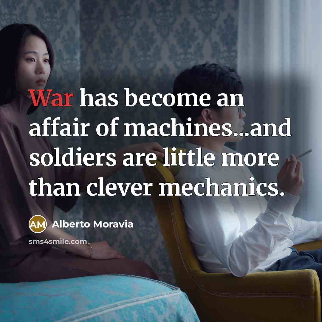 “War has become an affair of machines...and soldiers are little…” quote by Alberto Moravia