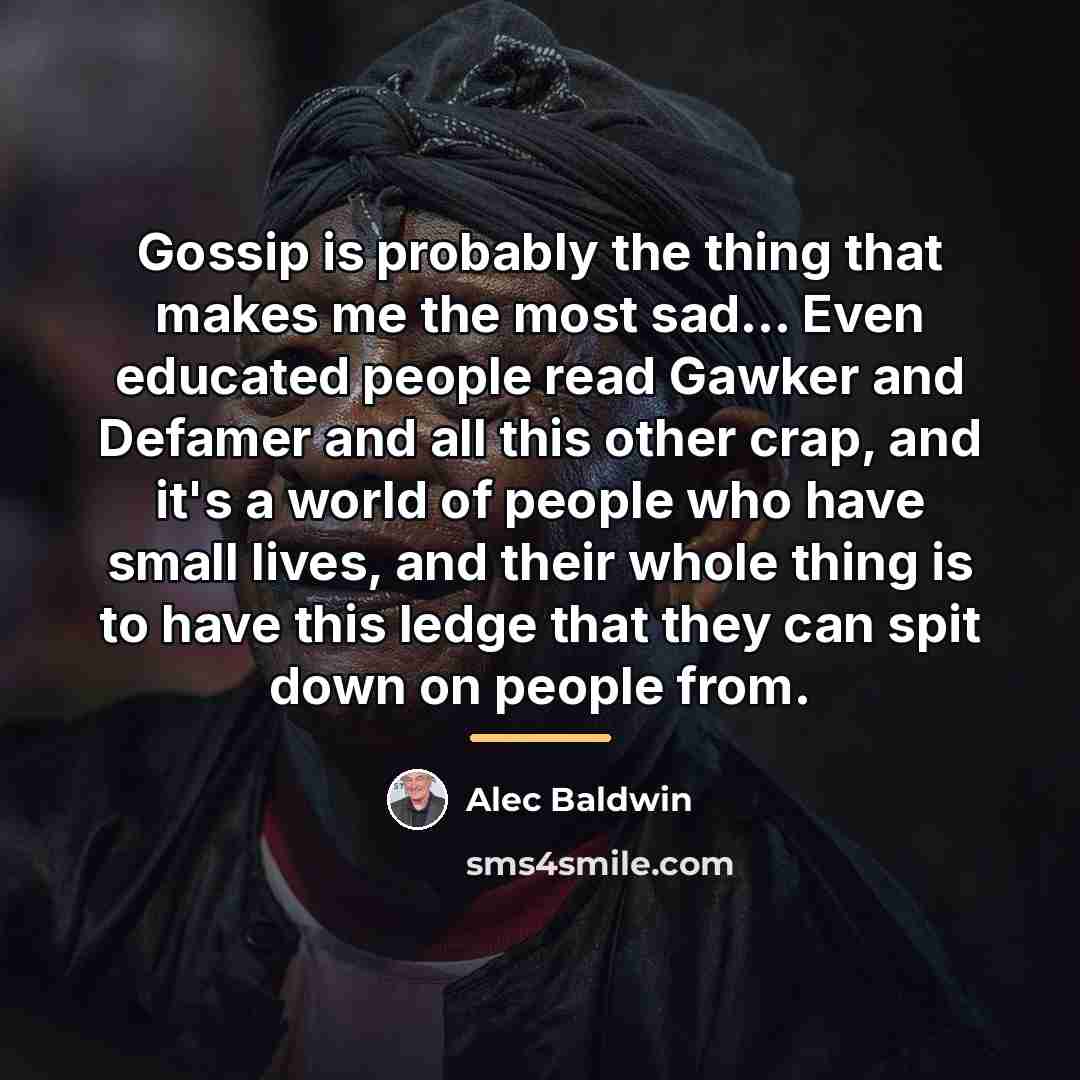 “Gossip is probably the thing that makes me the most…” quote by Alec Baldwin