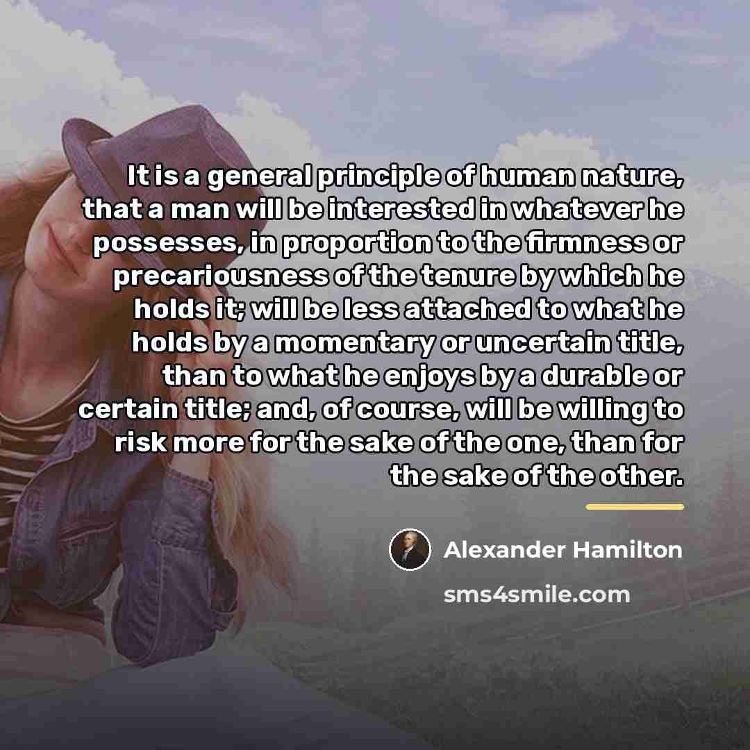 “It is a general principle of human nature, that a…” quote by Alexander Hamilton