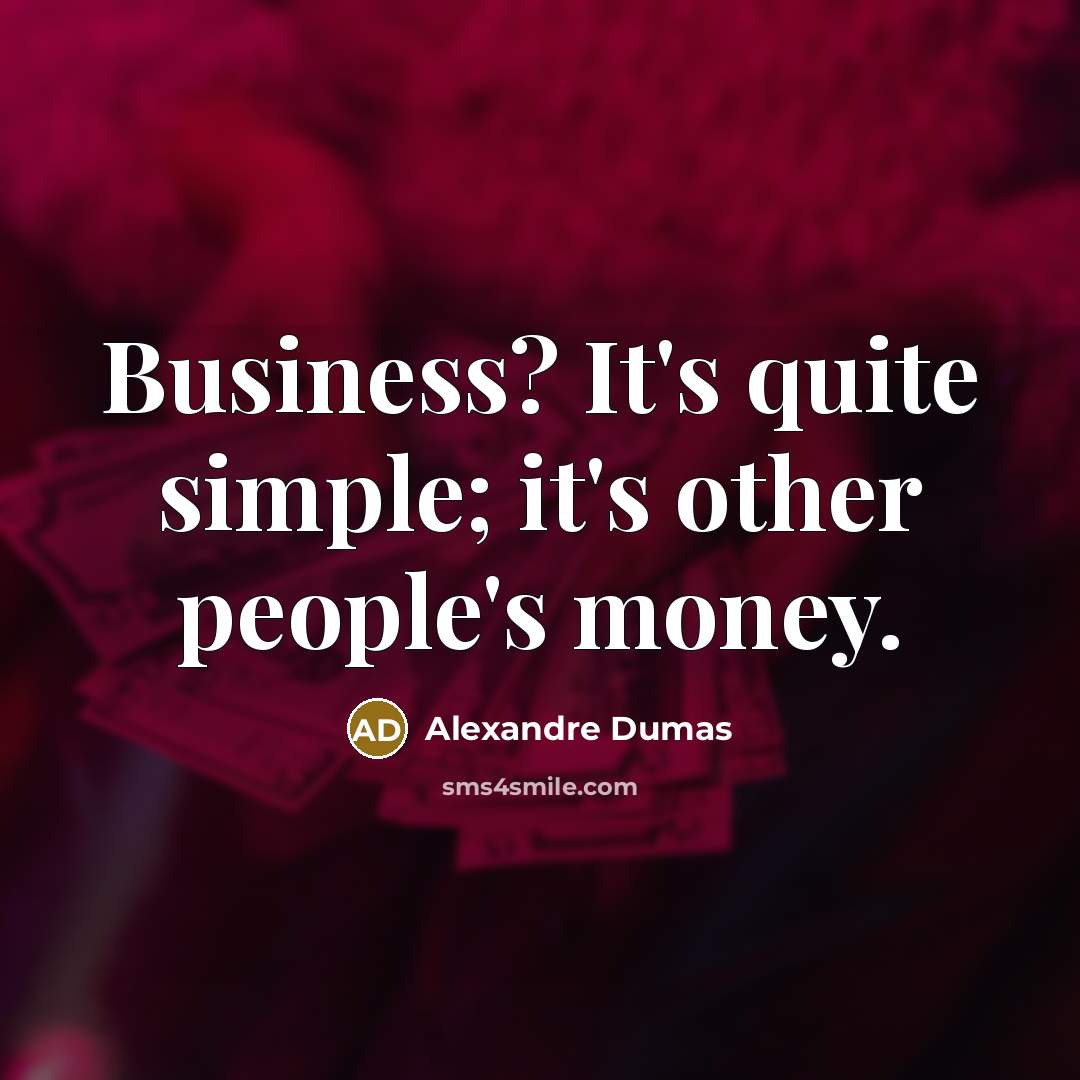 “Business? It's quite simple; it's other people's money.…” quote by Alexandre Dumas