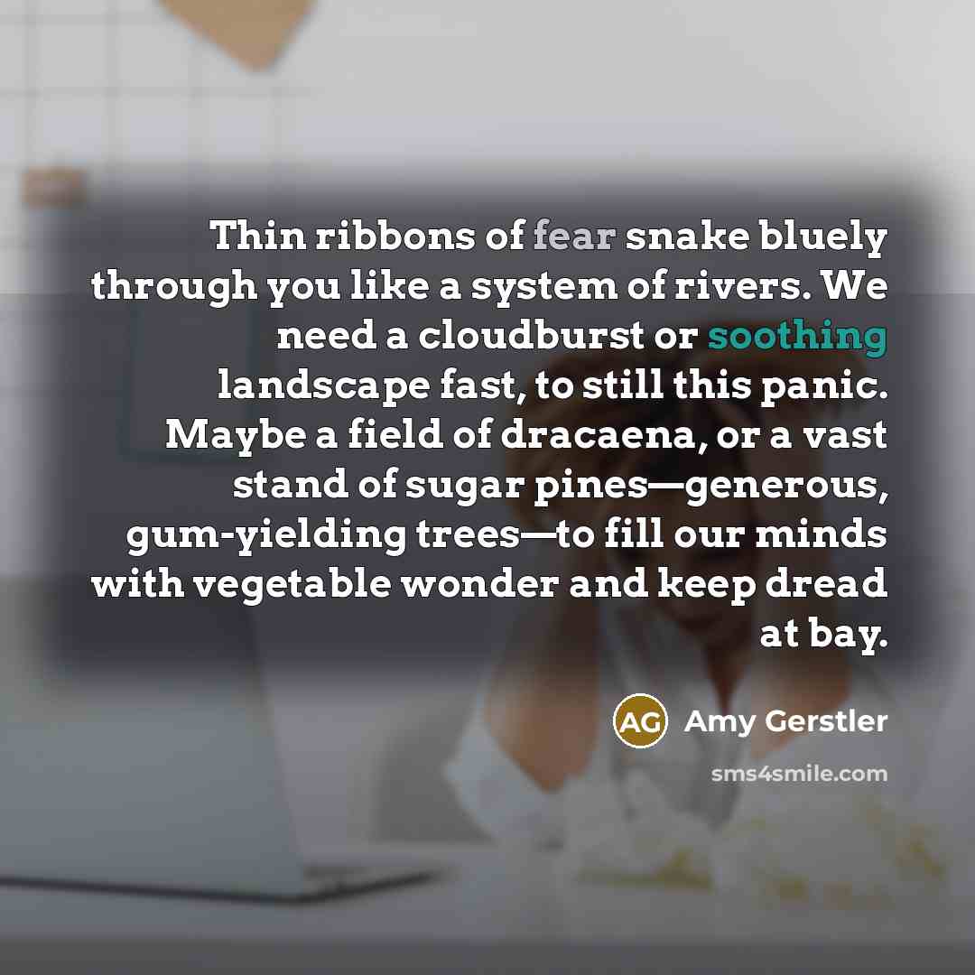 “Thin ribbons of fear snake bluely through you like a…” quote by Amy Gerstler
