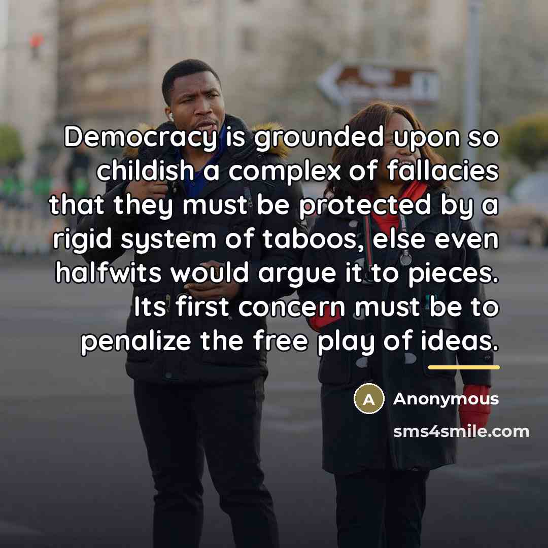 “Democracy is grounded upon so childish a complex of fallacies…” quote by Anonymous