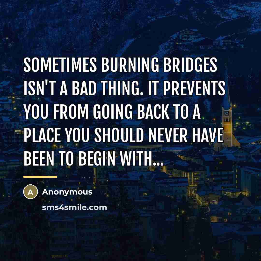 “Sometimes burning bridges isn't a bad thing. It prevents you…” quote by Anonymous