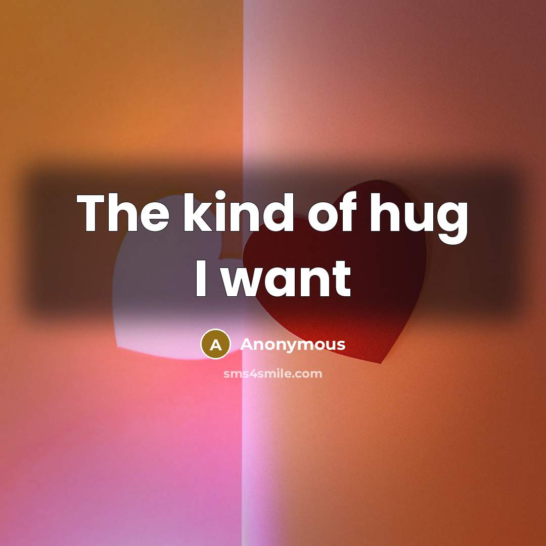 “The kind of hug I want…” quote by Anonymous