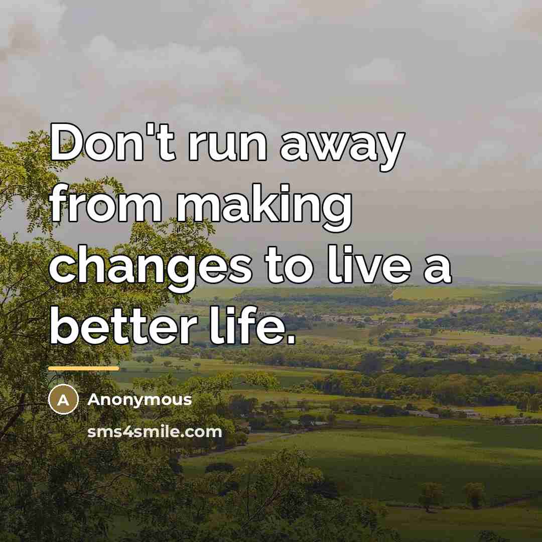 “Don't run away from making changes to live a better…” quote by Anonymous