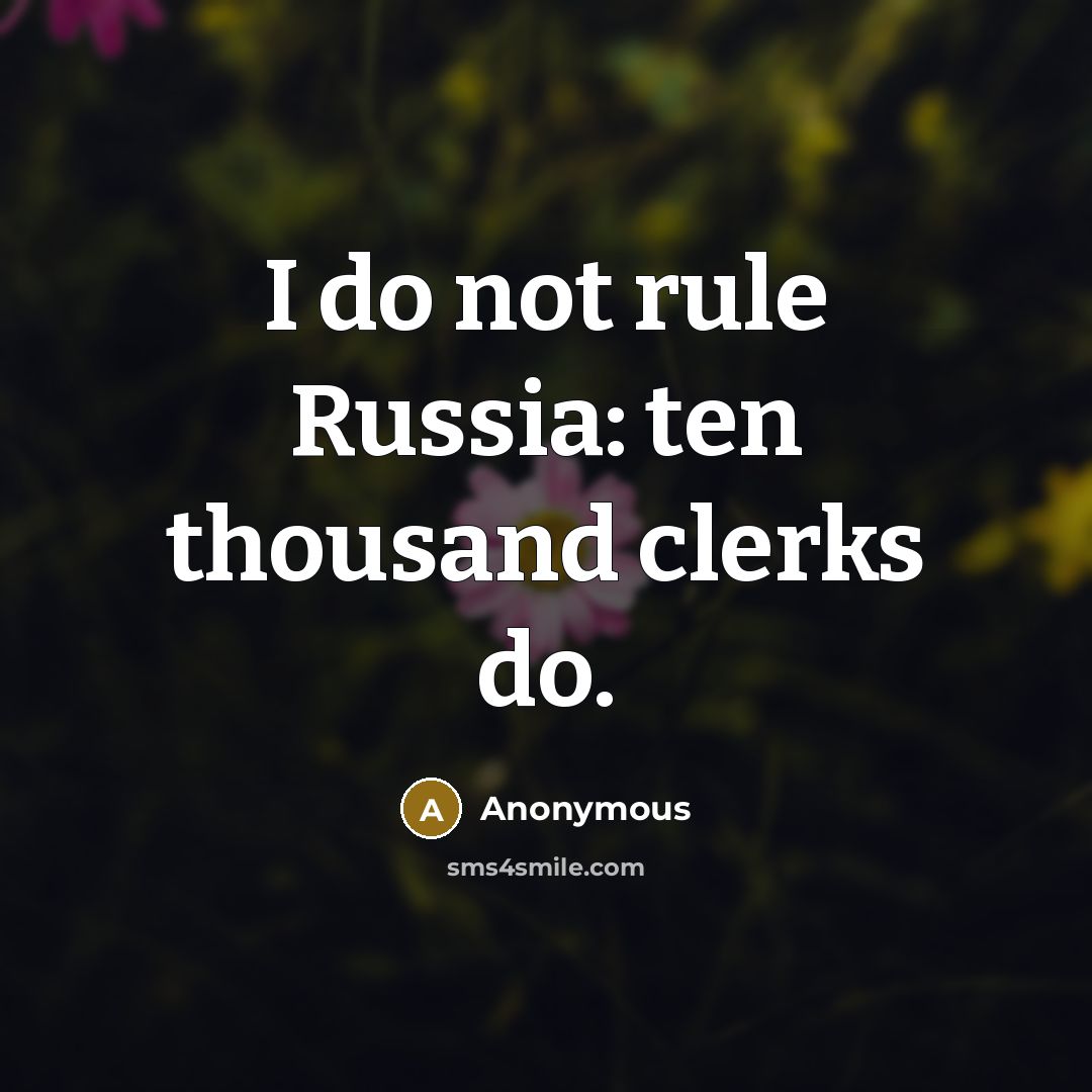 “I do not rule Russia: ten thousand clerks do.…” quote by Anonymous