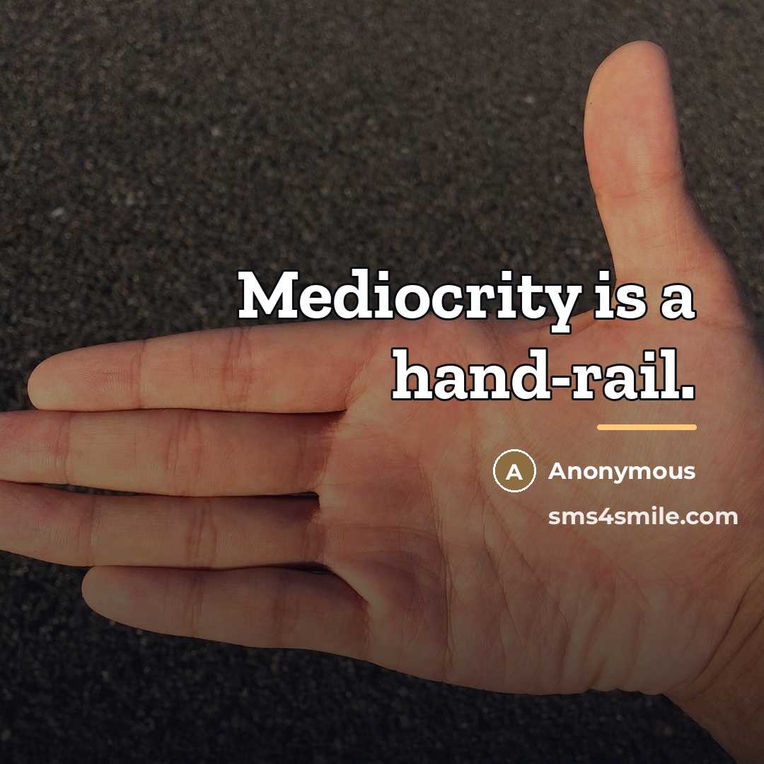 “Mediocrity is a hand-rail.…” quote by Anonymous