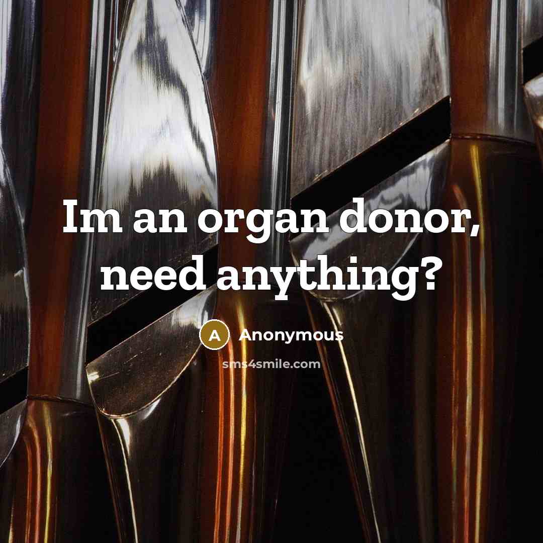 “Im an organ donor, need anything?…” quote by Anonymous