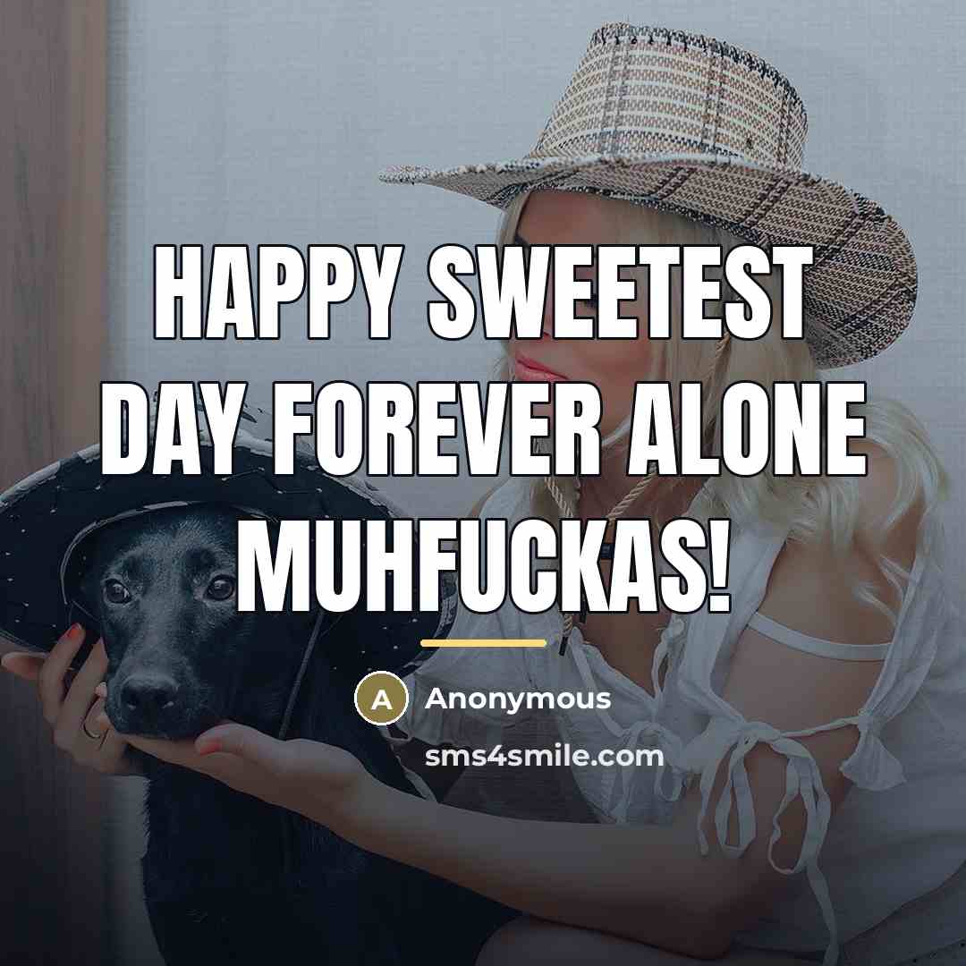“Happy Sweetest Day FOREVER ALONE MUHFUCKAS!…” quote by Anonymous