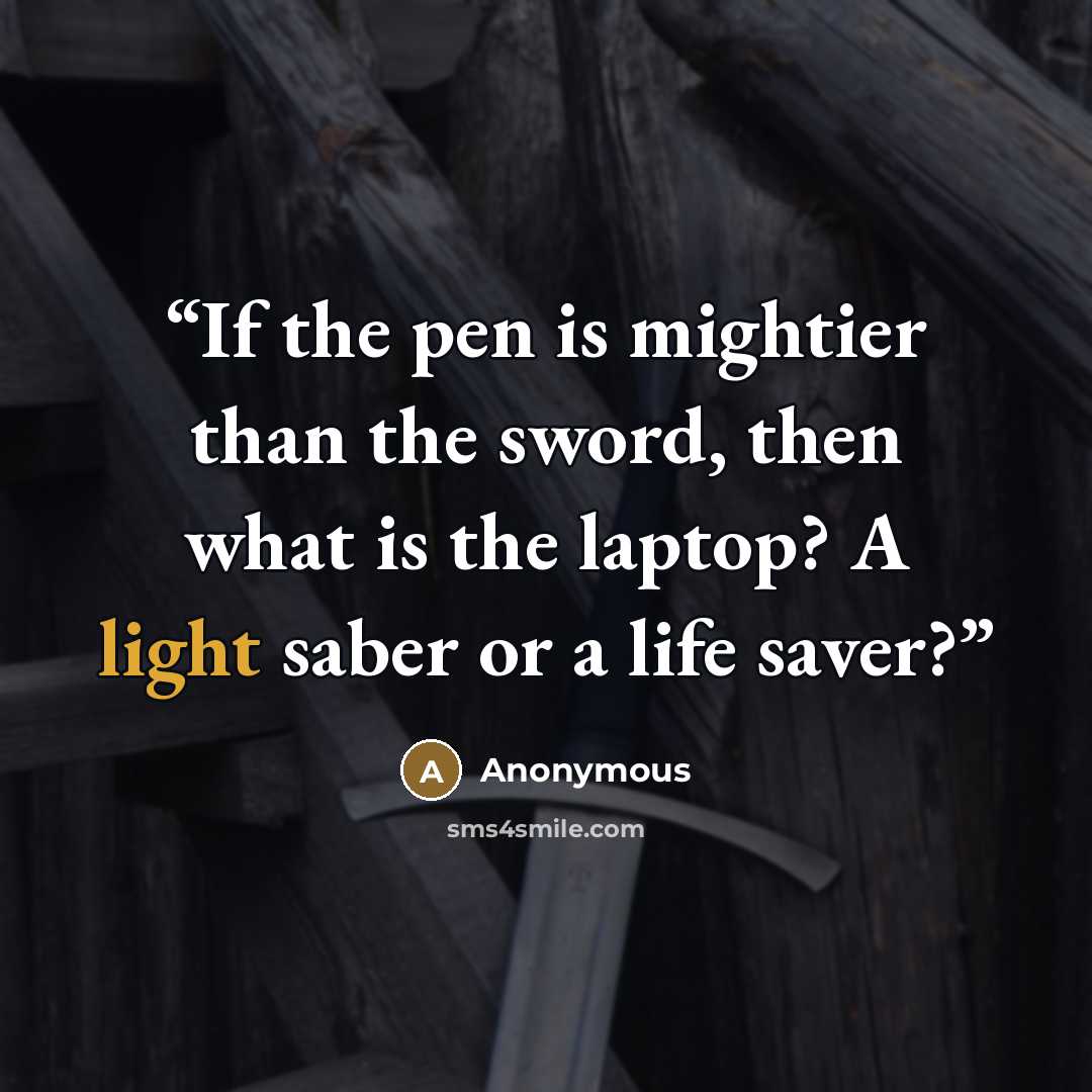 “If the pen is mightier than the sword, then what is the laptop? A light saber or a life saver?” quote by Anonymous